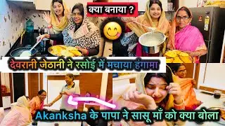 रसोइ में देवरानी जेठानी ने मचाया हंगामा😱Akanksha के पापा ने सासू माँ को क्या बोला?🤭