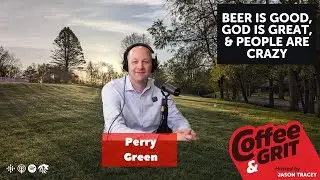 Beer is Good, God is Great, People are Crazy w/ Perry Green