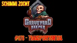 078 Transportstation - Let's Play Graveyard Keeper