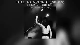 Still Grinding 6 (Outro) (Feat. Jersey) {Official Audio}