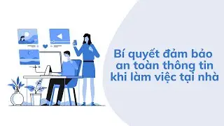 Bí quyết đảm bảo an toàn thông tin khi làm việc tại nhà