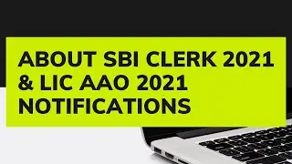 About SBI Clerk 2021 & LIC AAO 2021 Notifications