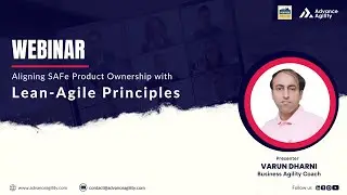 Webinar: Aligning SAFe Product Ownership with Lean-Agile Principles by Varun Dharni