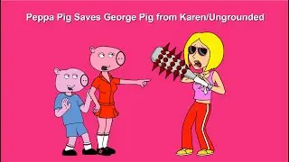 Peppa Pig Saves George Pig from Karen/Ungrounded