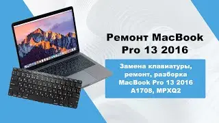 Замена клавиатуры, ремонт, разборка MacBook Pro 13 2016 A1708, MPXQ2/ keyboard replacement