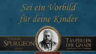 Sei ein Vorbild für deine Kinder - C. H. Spurgeon