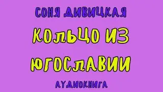 КОЛЬЦО ИЗ ЮГОСЛАВИИ / СОНЯ ДИВИЦКАЯ / АУДИОКНИГА