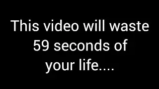 This video will waste 59 seconds of your life