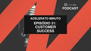Customer Success | Acelerato Minuto | E31T01