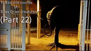 Voices and sounds of Silas Orion creatures (Part 22)