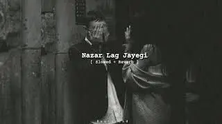 Nazar Lag Jayegi [ Slowed + Reverb ]
