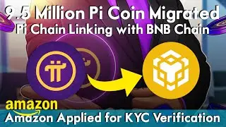 9.5 Million Pi Coin Migrated | Pi Chain Linking with BNB Chain | Amazon Applied for KYC Verification