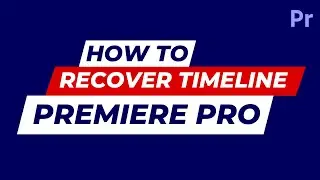 How to Recover Missing Timeline in Premiere Pro
