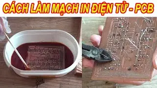 HƯỚNG DẪN LÀM MẠCH IN ĐIỆN TỬ PCB ĐƠN GIẢN DỄ HIỂU