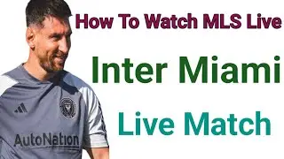 How To Watch Inter Miami (Messi) Match Live || How To watch Major league Soccer (MLS) Live 2024