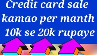 Credit Card  sales  Karke Kama sakte month ka 10000 se 20000