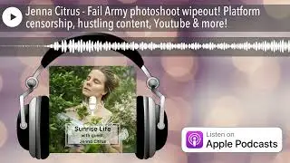 Jenna Citrus - Fail Army photoshoot wipeout! Platform censorship, hustling content, Youtube & more!