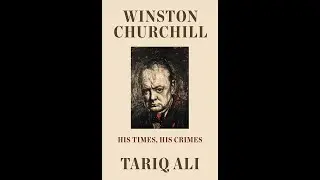 Tariq Ali on Winston Churchill - His Times, His Crimes