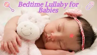 Bedtime Lullaby - Baby Sleep Music - Bedtime song Cradlesongs For Babies To Go To Sleep - Lullabies