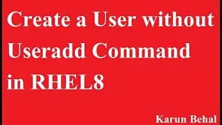 Create a User without Useradd Command in RHEL 8[Hindi]By Karun Behal