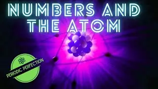 Atomic Structure and Numbers and the Atom