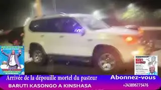 Arrivée de la dépouille mortel du pasteur BARUTI KASONGO A KINSHASA