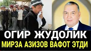 Mirza Azizov .          ОҒИР ЖУДОЛИК МИРЗА АЗИЗОВ ВАФОТ ЭТДИ.