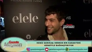 DENİZ SARIKAŞ: HERKES BİR KARAKTERİ KENDİYLE BAĞDAŞTIRIYOR