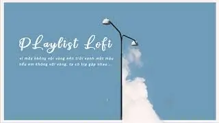 Playlist Chill: Nhạc Lofi Tiếng Anh Cực Chill Hay Nhất| Nhạc Lofi Chill Tik Tok Nhẹ Nhàng 🌙