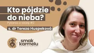 Kto pójdzie do nieba? - s. dr Tereza Huspeková (Smak Karmelu | Pytania o wiarę #2)