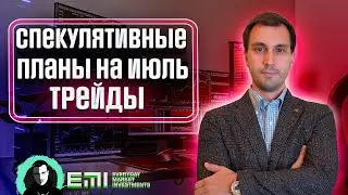 Спекулятивные планы на Июль. Хорошие трейды.