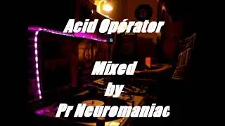 Acid Opérator Mixed by Pr Neuromaniac 303  @t Neurostudio