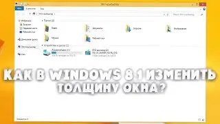 Как в Windows 8/8.1 изменить толщину границы стандартных окон?