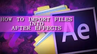 How To Import Files Into After Effects