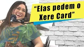Xere Card tem que tocar elas pedem.