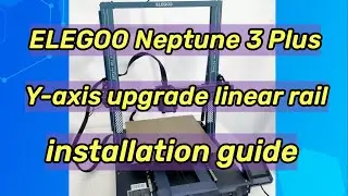 ELEGOO Neptune 3 Plus Y-axis upgrade linear rail installation guide.