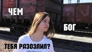 ЧЕМ ИНТЕРЕСНО БОГ ТАК ТЕБЯ РАЗОЗЛИЛ?