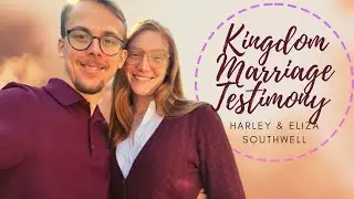 Kingdom Marriage Testimony | Harley & Eliza Southwell