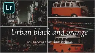 Urban black and orange lightroom editing tutorial  /  urban black and orange lightroom editing
