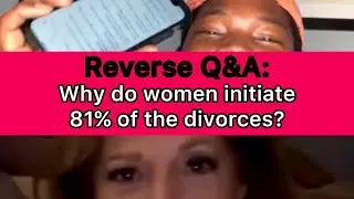 Reverse Q&A: Why Do Women Initiate 81% Of Divorces?