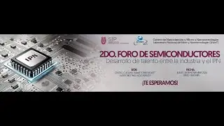 2.º Foro de Semiconductores: Desarrollo de Talento entre la Industria y el IPN