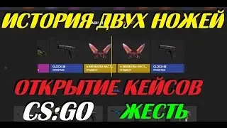 ИСТОРИЯ ДВУХ НОЖЕЙ - ОТКРЫТИЕ КЕЙСОВ В CS:GO (ЖЕСТЬ)