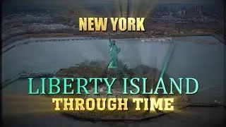 New York: Liberty Island Through Time (1857-2023)