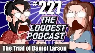 THE LOUDEST PODCAST #227: We Put Daniel Larson On Trial