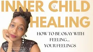 How To Feel Your Feelings & Emotions: Healing Your Inner Child Spiritual Lessons