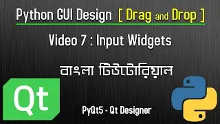 Video 7 : Input Widgets | Python GUI Design | Drag and Drop | PyQt5 Tutorial |Bangla