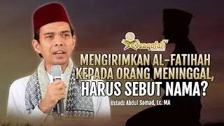 Mengirimkan Al-Fatihah kepada Orang Meninggal, Apakah Harus Sebut Nama? | Ustadz Abdul Somad, Lc. MA