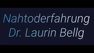 Near-death experiences with evidence from Dr. Laurin Bellg