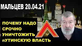 Мальцев 20.04.21 Почему надо срочно уничтожить путинскую власть