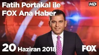 20 Haziran 2018 Fatih Portakal ile FOX Ana Haber